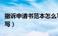 撤诉申请书范本怎么写（撤诉申请书范本怎么写）