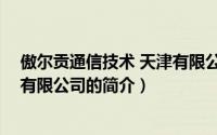 傲尔贡通信技术 天津有限公司（关于傲尔贡通信技术 天津有限公司的简介）