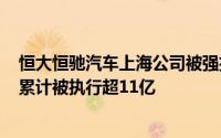 恒大恒驰汽车上海公司被强执1.4亿 恒大恒驰汽车上海公司累计被执行超11亿