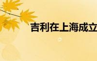 吉利在上海成立汽车销售新公司