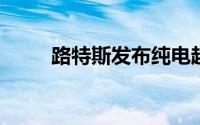 路特斯发布纯电超跑SUV ELETRE