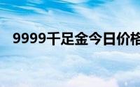 9999千足金今日价格表(2024年8月26日)