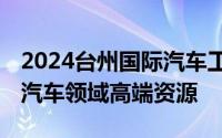 2024台州国际汽车工业博览会开幕 链接全球汽车领域高端资源