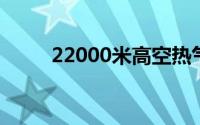 22000米高空热气球载人实验启动