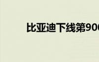 比亚迪下线第900万辆新能源汽车