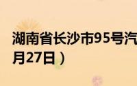 湖南省长沙市95号汽油价格查询（2024年08月27日）