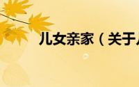 儿女亲家（关于儿女亲家的简介）