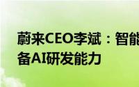 蔚来CEO李斌：智能电动汽车公司一定要具备AI研发能力