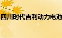 四川时代吉利动力电池公司换帅完成工商变更