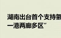 湖南出台首个支持氢能发展专项政策 打造“一港两廊多区”