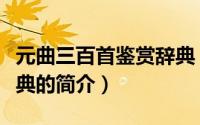 元曲三百首鉴赏辞典（关于元曲三百首鉴赏辞典的简介）