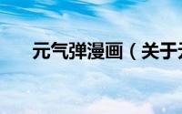 元气弹漫画（关于元气弹漫画的简介）