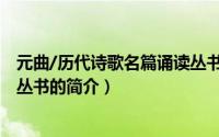 元曲/历代诗歌名篇诵读丛书（关于元曲/历代诗歌名篇诵读丛书的简介）