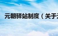 元朝驿站制度（关于元朝驿站制度的简介）