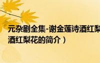 元杂剧全集-谢金莲诗酒红梨花（关于元杂剧全集-谢金莲诗酒红梨花的简介）