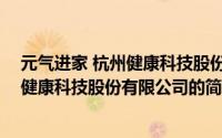 元气进家 杭州健康科技股份有限公司（关于元气进家 杭州健康科技股份有限公司的简介）