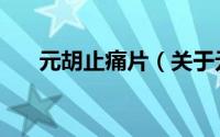 元胡止痛片（关于元胡止痛片的简介）