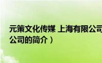 元策文化传媒 上海有限公司（关于元策文化传媒 上海有限公司的简介）