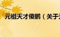 元祖天才傻鹏（关于元祖天才傻鹏的简介）