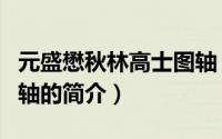 元盛懋秋林高士图轴（关于元盛懋秋林高士图轴的简介）