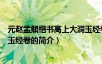 元赵孟頫楷书高上大洞玉经卷（关于元赵孟頫楷书高上大洞玉经卷的简介）