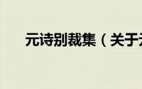 元诗别裁集（关于元诗别裁集的简介）