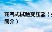 充气式试验变压器（关于充气式试验变压器的简介）