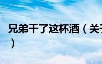 兄弟干了这杯酒（关于兄弟干了这杯酒的简介）