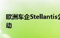 欧洲车企Stellantis公布一系列管理层人事变动