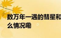 数万年一遇的彗星和青海湖梦幻相遇 到底什么情况嘞