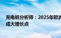 充电桩分析师：2025年欧洲电车增速需达25%交流私桩或成大增长点