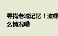 寻找老城记忆！波螺油子游园节来了 到底什么情况嘞