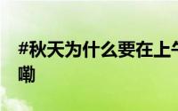 #秋天为什么要在上午晒太阳# 到底什么情况嘞