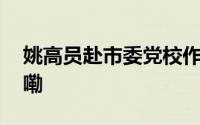 姚高员赴市委党校作专题报告 到底什么情况嘞