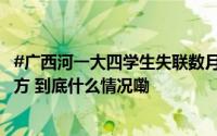 #广西河一大四学生失联数月#警方已采集其父母血液样本校方 到底什么情况嘞