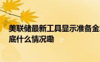 美联储最新工具显示准备金水平充裕暗示QT可继续推进 到底什么情况嘞