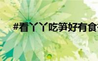 #看丫丫吃笋好有食欲# 到底什么情况嘞