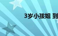 3岁小孩姐 到底什么情况嘞