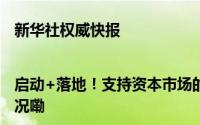 新华社权威快报|启动+落地！支持资本市场的新工具有了新进展 到底什么情况嘞