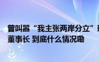 曾叫嚣“我主张两岸分立”赖清德“恩师”将出任台海基会董事长 到底什么情况嘞