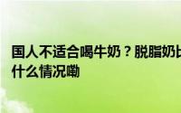 国人不适合喝牛奶？脱脂奶比全脂奶更健康？专家辟谣 到底什么情况嘞
