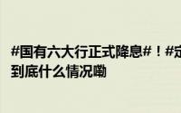 #国有六大行正式降息#！#定期存款挂牌利率均下调25BP# 到底什么情况嘞