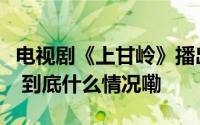电视剧《上甘岭》播出全景式展现上甘岭战役 到底什么情况嘞