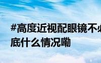 #高度近视配眼镜不必追求最佳矫正视力# 到底什么情况嘞