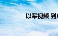 以军视频 到底什么情况嘞