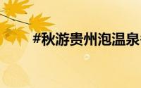 #秋游贵州泡温泉# 到底什么情况嘞
