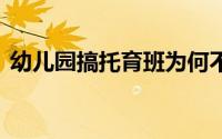 幼儿园搞托育班为何不容易 到底什么情况嘞