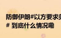防御伊朗#以方要求美国提供第二套萨德系统# 到底什么情况嘞