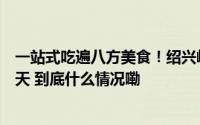 一站式吃遍八方美食！绍兴嵊州举办小吃文化节明天还有一天 到底什么情况嘞