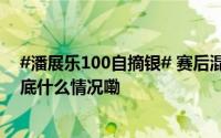 #潘展乐100自摘银# 赛后混采区“最后一问”“想问啥 到底什么情况嘞